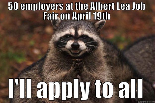 50 EMPLOYERS AT THE ALBERT LEA JOB FAIR ON APRIL 19TH I'LL APPLY TO ALL Evil Plotting Raccoon