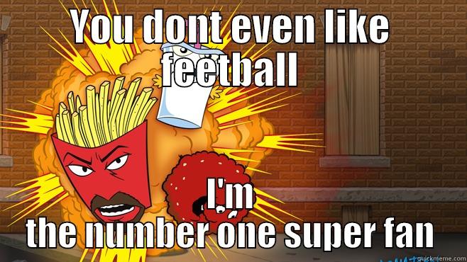 YOU DONT EVEN LIKE FEETBALL I'M THE NUMBER ONE SUPER FAN Misc