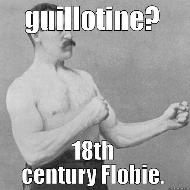 The Manly Man - GUILLOTINE? 18TH CENTURY FLOBIE. overly manly man