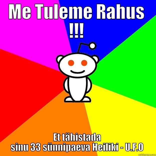 ME TULEME RAHUS !!! ET TÄHISTADA SINU 33 SÜNNIPAEVA HEILIKI - U.F.O Reddit Alien