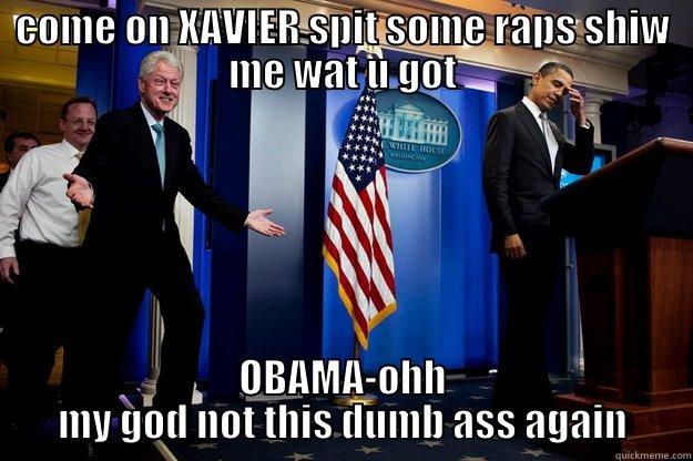 rgrf fgf g - COME ON XAVIER SPIT SOME RAPS SHIW ME WAT U GOT OBAMA-OHH MY GOD NOT THIS DUMB ASS AGAIN Inappropriate Timing Bill Clinton