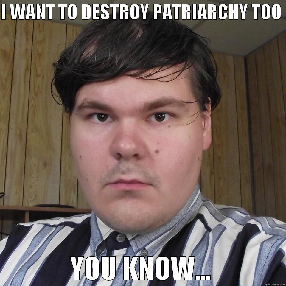 I WANT TO DESTROY PATRIARCHY TOO  YOU KNOW... Misc