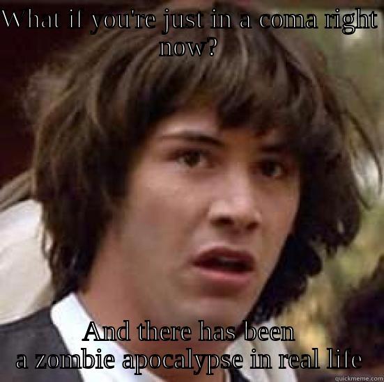 WHAT IF YOU'RE JUST IN A COMA RIGHT NOW? AND THERE HAS BEEN A ZOMBIE APOCALYPSE IN REAL LIFE conspiracy keanu