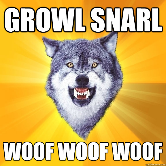 Growl snarl woof woof woof - Growl snarl woof woof woof  Courage Wolf