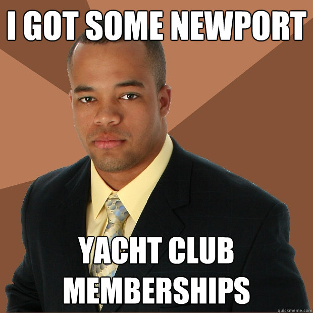 I got some Newport yacht club memberships - I got some Newport yacht club memberships  Successful Black Man