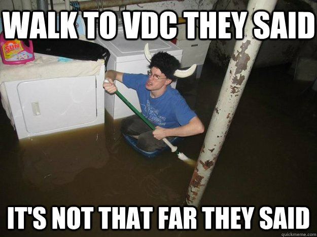 Walk to VDC they Said It's not that far they said - Walk to VDC they Said It's not that far they said  Do the laundry they said