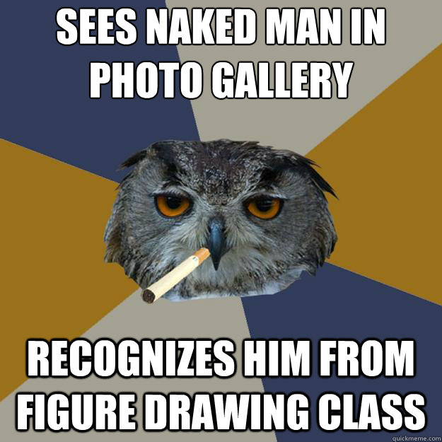 Sees naked man in photo gallery Recognizes him from figure drawing class  Art Student Owl