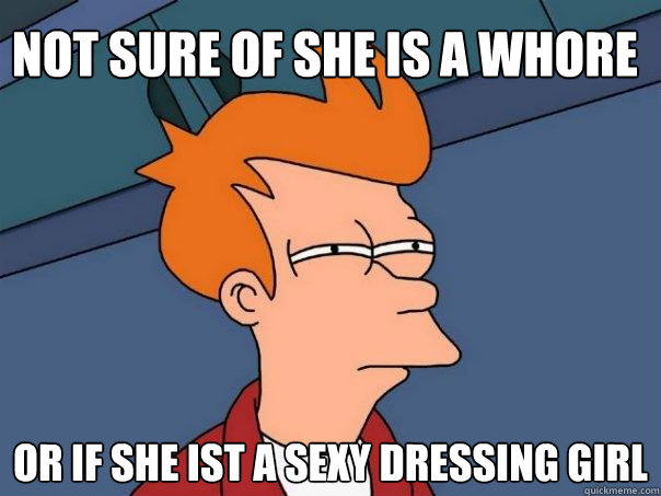 Not sure of she is a whore Or if she ist a sexy dressing girl - Not sure of she is a whore Or if she ist a sexy dressing girl  Futurama Fry