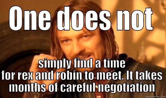 ONE DOES NOT SIMPLY FIND A TIME FOR REX AND ROBIN TO MEET. IT TAKES MONTHS OF CAREFUL NEGOTIATION Boromir