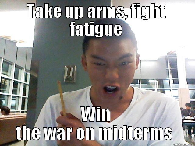 TAKE UP ARMS, FIGHT FATIGUE WIN THE WAR ON MIDTERMS  Misc