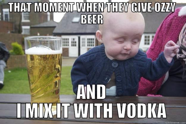 THAT MOMENT WHEN THEY GIVE OZZY BEER AND I MIX IT WITH VODKA drunk baby