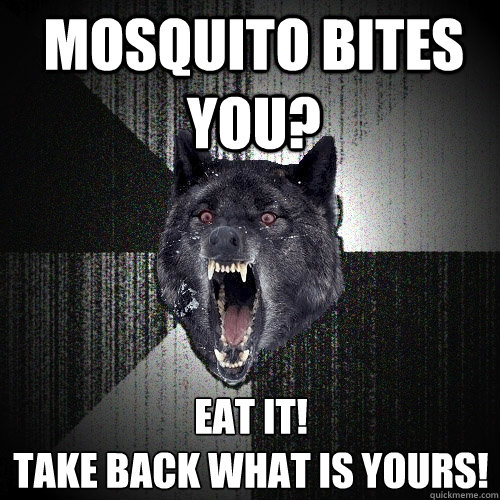 Mosquito Bites You? Eat It! 
Take Back What Is Yours!  Insanity Wolf