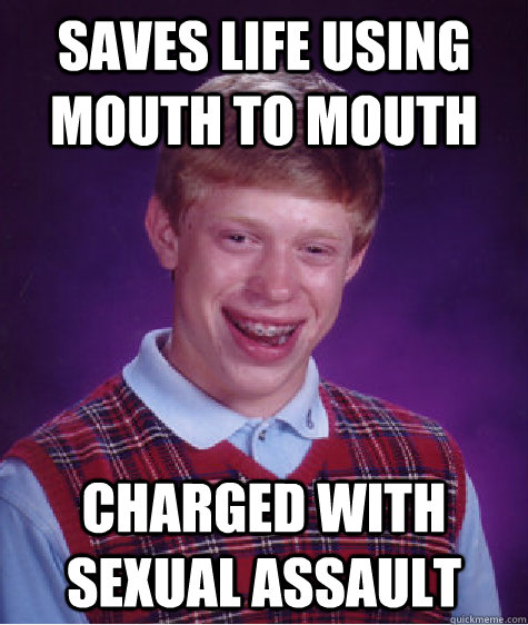 Saves Life using mouth to mouth charged with sexual assault  Bad Luck Brian