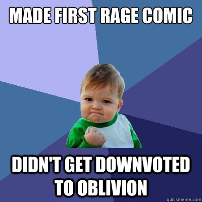 Made first Rage Comic  Didn't get downvoted to oblivion  Success Kid