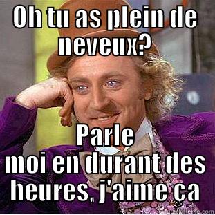 OH TU AS PLEIN DE NEVEUX? PARLE MOI EN DURANT DES HEURES, J'AIME ÇA Condescending Wonka