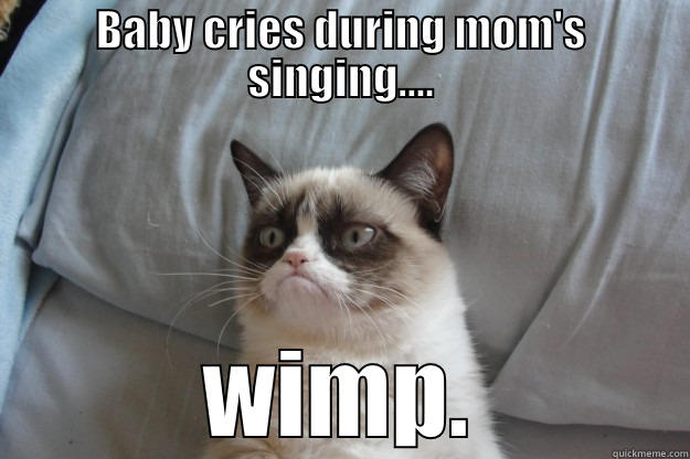 BABY CRIES DURING MOM'S SINGING.... WIMP. Grumpy Cat