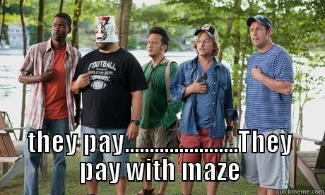  THEY PAY.......................THEY PAY WITH MAZE Misc