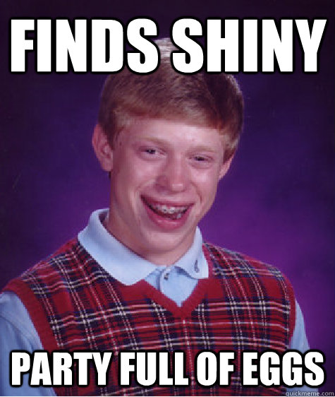 fINDS sHINY pARTY FULL OF EGGS  Bad Luck Brian