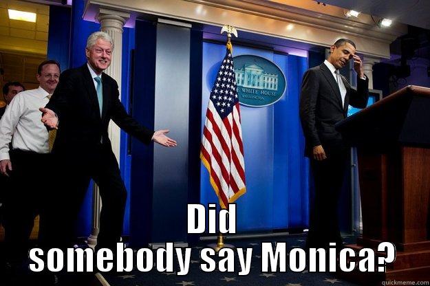  DID SOMEBODY SAY MONICA? Inappropriate Timing Bill Clinton