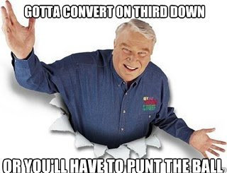 Gotta convert on third down or you'll have to punt the ball  Obvious John Madden