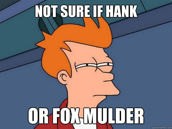 not sure if Hank or fox mulder  Futurama Fry