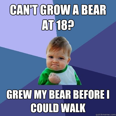 Can't grow a bear at 18? Grew my bear before I could walk  Success Kid