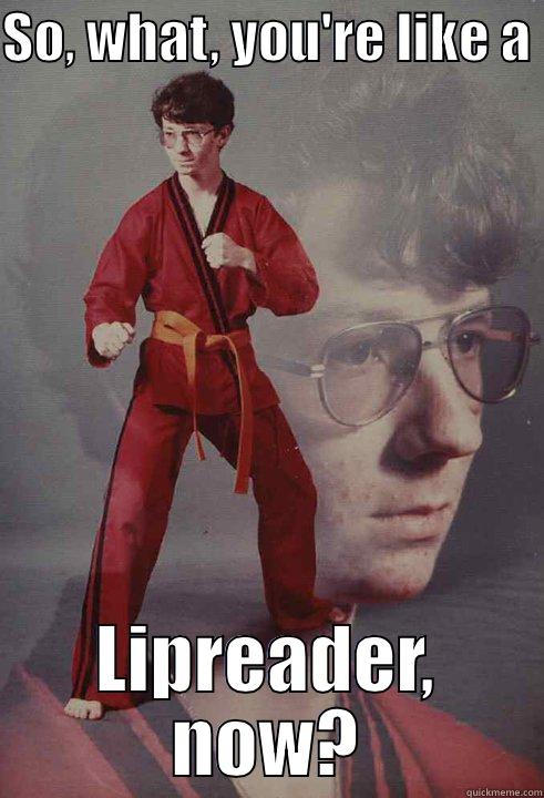 SO, WHAT, YOU'RE LIKE A  LIPREADER, NOW? Karate Kyle