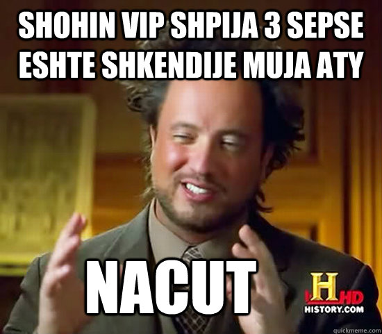 Shohin vip shpija 3 sepse eshte shkendije muja aty  NACUT  Ancient Aliens