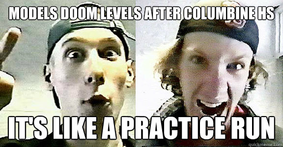 Models doom levels after columbine hs it's like a practice run  