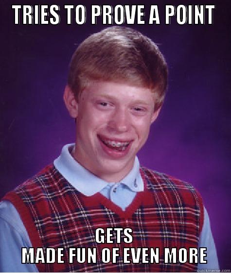 TRIES TO PROVE A POINT GETS MADE FUN OF EVEN MORE Bad Luck Brian