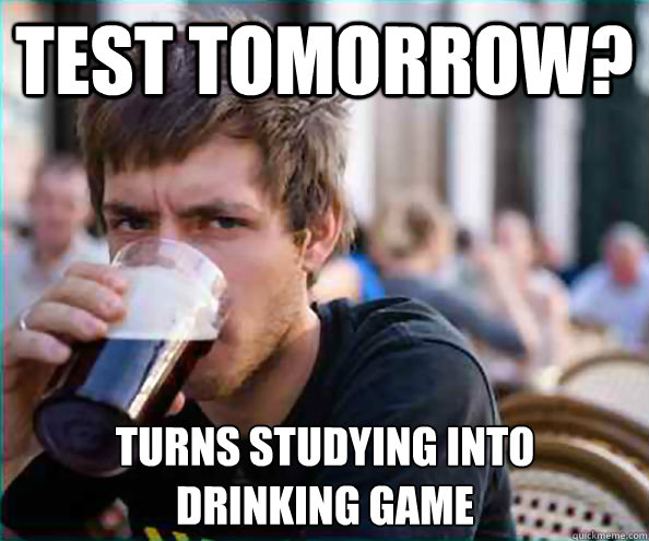 Test tomorrow? Turns studying into
drinking game  Lazy College Senior