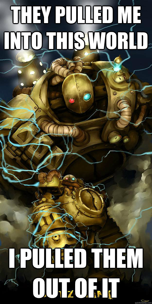 They pulled me into this world I pulled them out of it - They pulled me into this world I pulled them out of it  Vengeful Blitzcrank