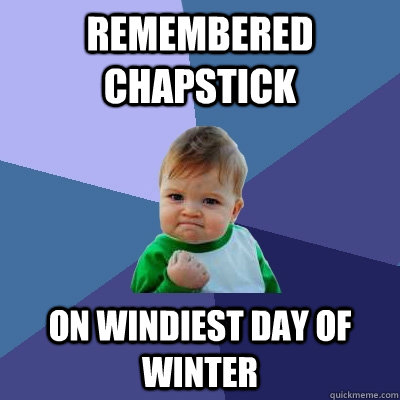 Remembered chapstick on windiest day of winter  Success Kid