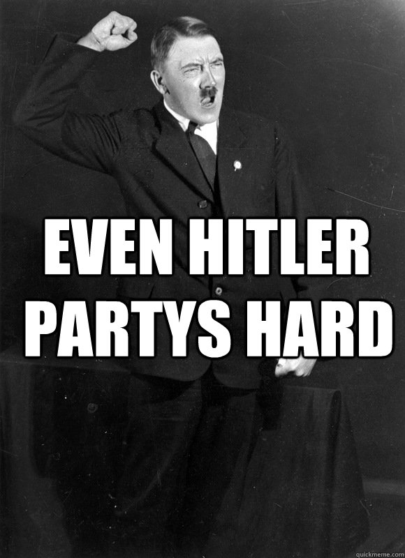 Even Hitler partys hard - Even Hitler partys hard  Hitler Partying