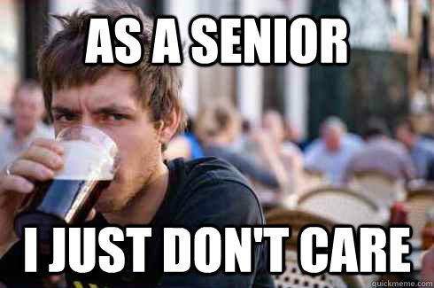 As a senior I just don't care  Lazy College Senior