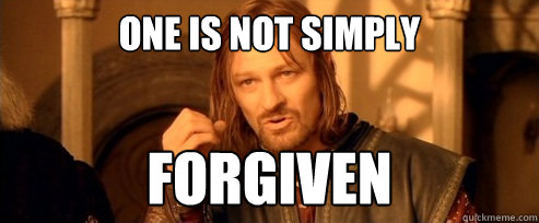 One is not simply forgiven - One is not simply forgiven  One Does Not Simply