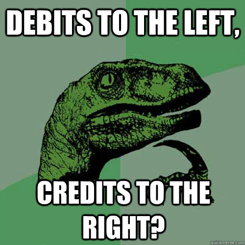 debits to the left, credits to the right? - debits to the left, credits to the right?  Philosoraptor