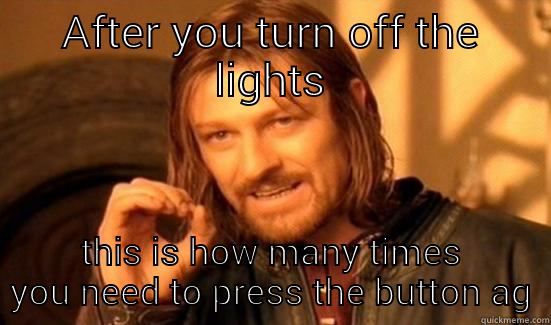 AFTER YOU TURN OFF THE LIGHTS THIS IS HOW MANY TIMES YOU NEED TO PRESS THE BUTTON AGAIN Boromir