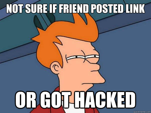 Not sure if friend posted link or got hacked - Not sure if friend posted link or got hacked  Futurama Fry