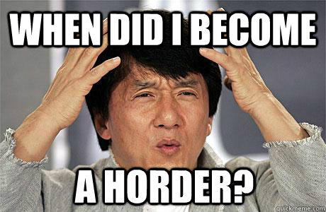 When did I become a horder? - When did I become a horder?  EPIC JACKIE CHAN