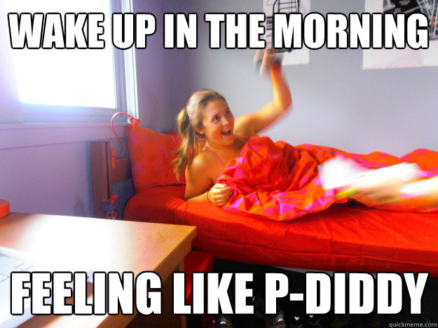 Wake up in the morning feeling like P-Diddy - Wake up in the morning feeling like P-Diddy  Misc