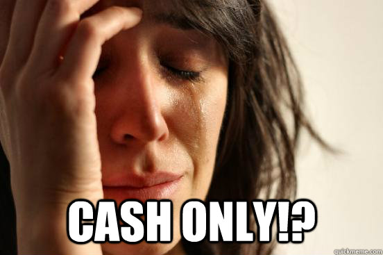  Cash only!?  First World Problems