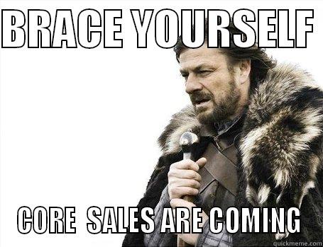 BRACE YOURSELF  CORE  SALES ARE COMING Misc