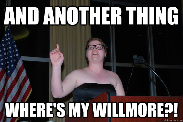 And another thing where's my willmore?!  