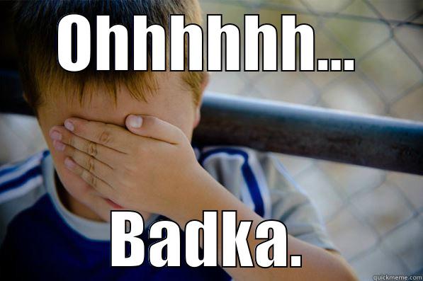 OHHHHHH... BADKA. Confession kid