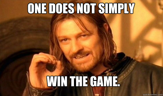 One does not simply win the game. - One does not simply win the game.  Boromirmod