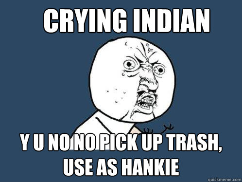 Crying Indian y u no no pick up trash, use as hankie  Y U No