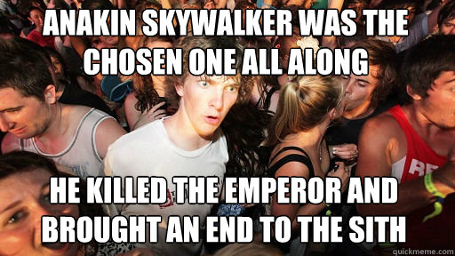 Anakin skywalker was the chosen one all along he killed the emperor and brought an end to the sith - Anakin skywalker was the chosen one all along he killed the emperor and brought an end to the sith  Sudden Clarity Clarence