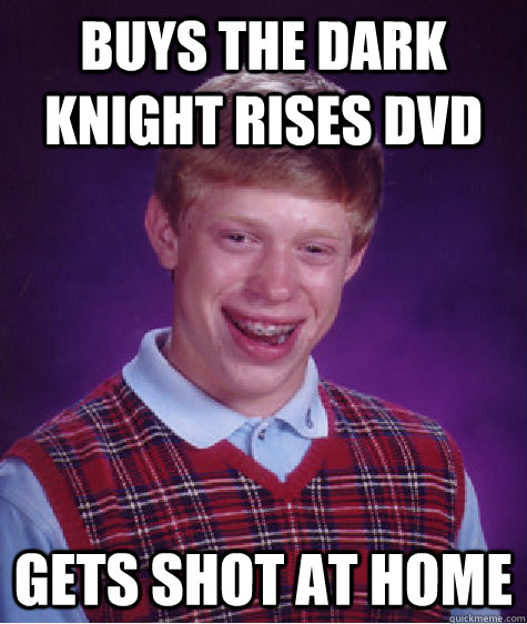 Buys the Dark Knight Rises DVD Gets shot at home - Buys the Dark Knight Rises DVD Gets shot at home  Bad Luck Brian