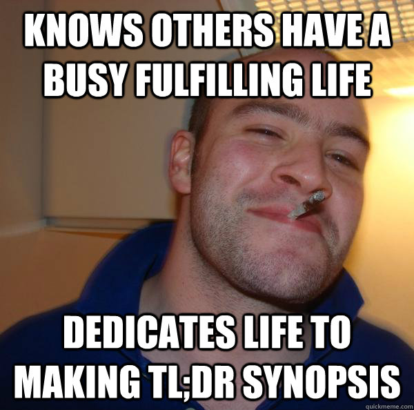 knows others have a busy fulfilling life   dedicates life to making tl;dr synopsis  - knows others have a busy fulfilling life   dedicates life to making tl;dr synopsis   Misc